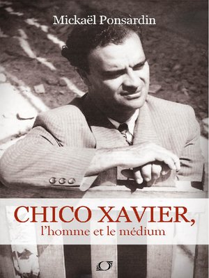 cover image of Chico Xavier, l'homme et le Médium